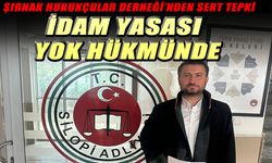 Şırnak Hukukçular Derneği “İdam yasası yok hükmünde”