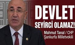 CHP’li Tanal, “Devlet Seyirci Olamaz”