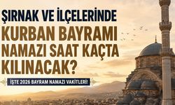 Şırnak ve İlçelerinde Bayram Namazı Saat Kaçta Kılınacak?