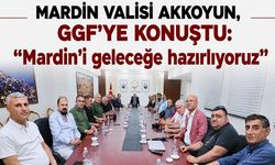 Mardin Valisi Akkoyun, GGF’ye konuştu