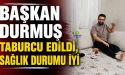 Başkan Durmuş taburcu edildi, sağlık durumu iyi