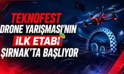 TEKNOFEST Drone Yarışması'nın ilk etabı Şırnak'ta başlıyor