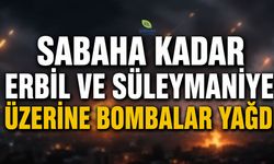 Sabaha kadar Erbil ve Süleymaniye üzerine bombalar yağdı