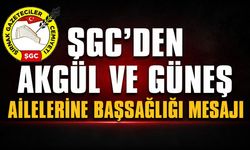 ŞGC'den Akgül ve Güneş ailelerine başsağlığı mesajı
