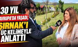 30 yıl Avrupa'da yaşadı, Şırnak'ı üç kelimeyle anlattı