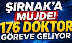 Şırnak’a müjde! 176 doktor göreve geliyor