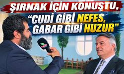 Şırnak İçin Konuştu, "Cudi Gibi Nefes, Gabar Gibi Huzur"