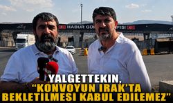 Yalgettekin, ‘Konvoyun Irak’ta bekletilmesi kabul edilemez’
