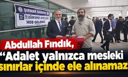 Abdullah Fındık, “Adalet yalnızca mesleki sınırlar içinde ele alınamaz”