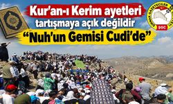 Kur'an-ı Kerim ayetleri tartışmaya açık değildir "Nuh'un Gemisi Cudi’de”