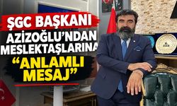 ŞGC Başkanı Azizoğlu’ndan meslektaşlarına anlamlı mesaj