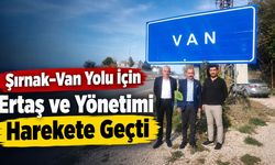 Şırnak–Van Yolu İçin Ertaş ve Yönetimi Harekete Geçti