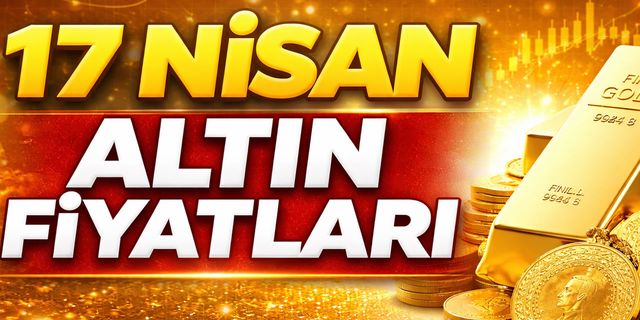 Gram ve çeyrek altın ne kadar oldu? 17 Nisan verileri