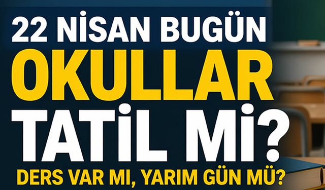 22 Nisan’da Okullar Tatil mi? Ders Var mı?