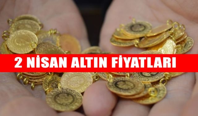 2 Nisan Altın Fiyatları Açıklandı: Gram ve Çeyrek Altında Düşüş