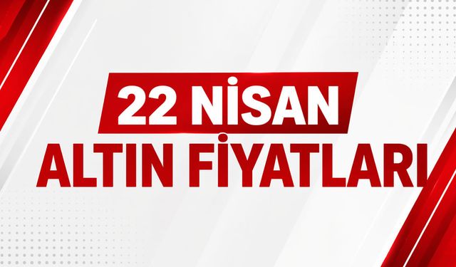 22 Nisan gram ve çeyrek altın ne kadar?