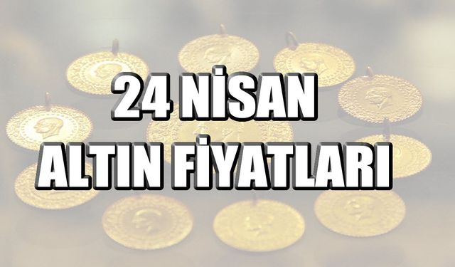 24 Nisan Gram ve çeyrek altın fiyatları