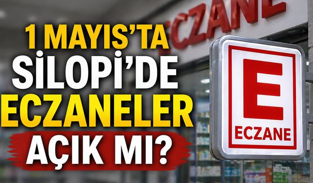 1 Mayıs’ta Silopi’de eczaneler açık mı?