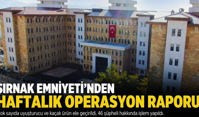 Şırnak Emniyeti’nden Haftalık Operasyon Raporu