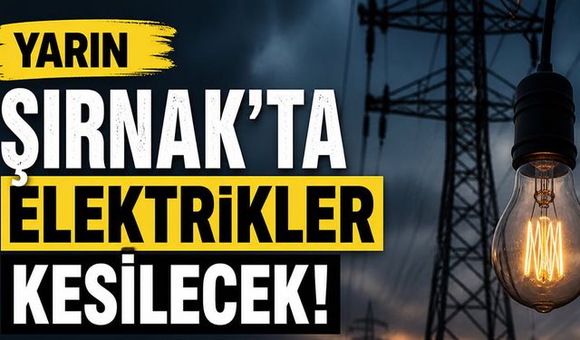 Şırnak’ta yarın dev kesinti, DEDAŞ ilçe ilçe uyardı!