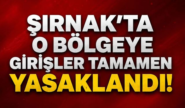 Şırnak’ta O Bölgeye Girişler Tamamen Yasaklandı!