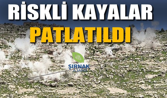 Şırnak’ta Riskli Kayalar Tek Tek İmha Edildi