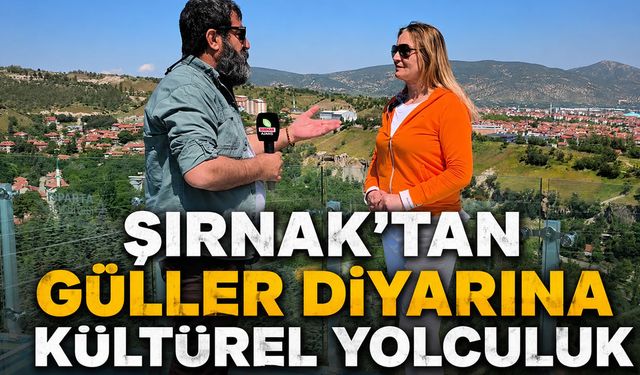 Şırnak'tan Güller Diyarına Kültürel Yolculuk