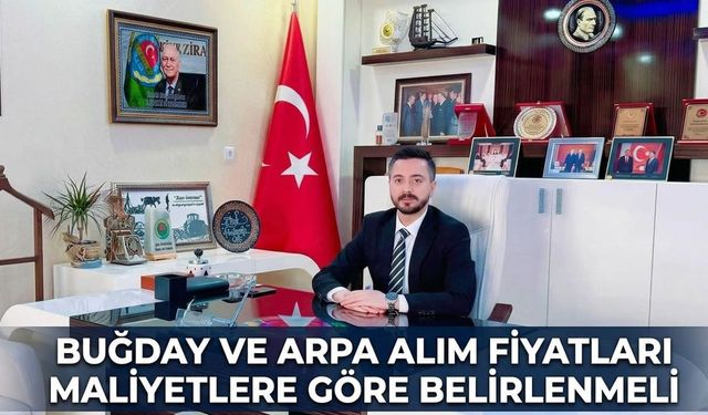 Buğday ve arpa alım fiyatları maliyetlere göre belirlenmeli