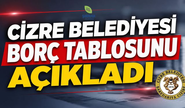 Cizre Belediyesi Borç Tablosunu Açıkladı