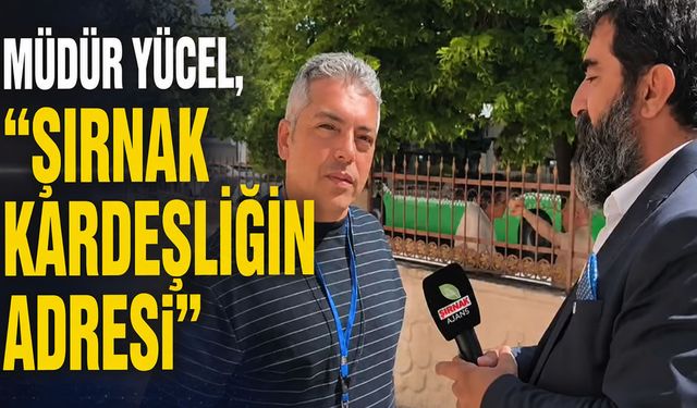 Müdür Yücel, “Şırnak kardeşliğin adresi”