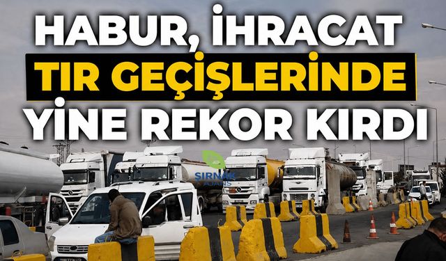 Habur, ihracat TIR geçişlerinde yine rekor kırdı