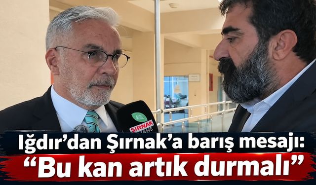 Iğdır’dan Şırnak’a barış mesajı, “Bu kan artık durmalı”