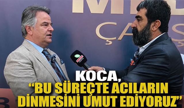 Koca, “Bu süreçte acıların dinmesini umut ediyoruz”