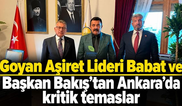 Goyan Aşiret Lideri Babat ve Başkan Bakış’tan Ankara'da kritik temaslar