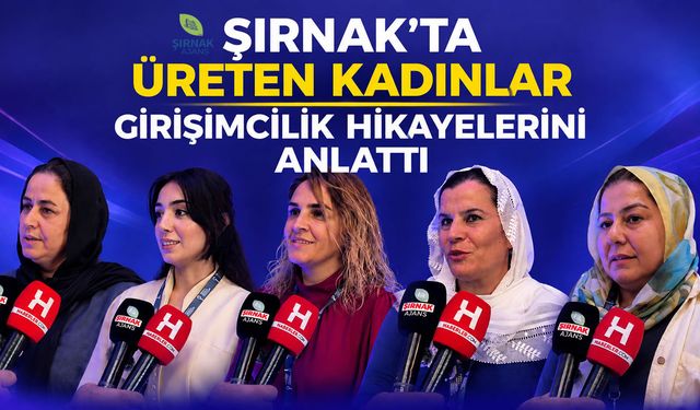 Şırnak’ta üreten kadınlar girişimcilik hikayelerini anlattı