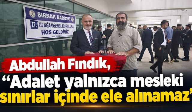 Abdullah Fındık, “Adalet yalnızca mesleki sınırlar içinde ele alınamaz”