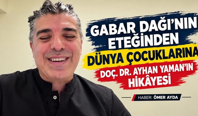 Gabar Dağı’nın Eteğinden Dünya Çocuklarına, Doç. Dr. Ayhan Yaman’ın Hikâyesı