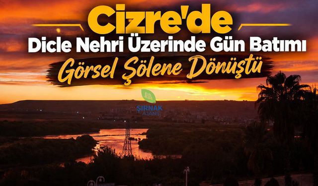 Cizre’de Dicle Nehri Üzerinde Gün Batımı Görsel Şölene Dönüştü