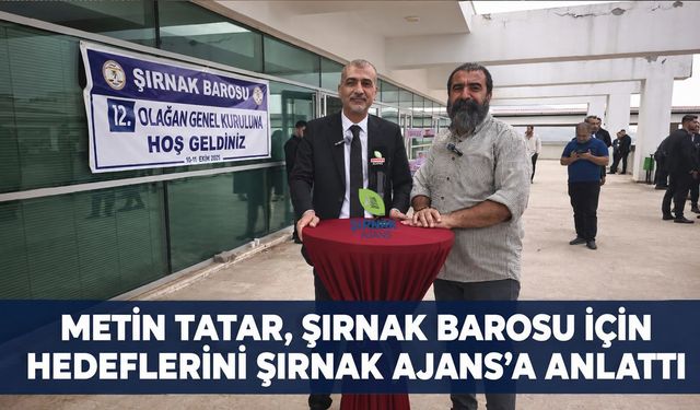 Metin Tatar, Şırnak Barosu için hedeflerini Şırnak Ajans’a anlattı