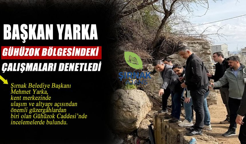 Başkan Yarka, Gühüzok Bölgesindeki Çalışmaları Denetledi