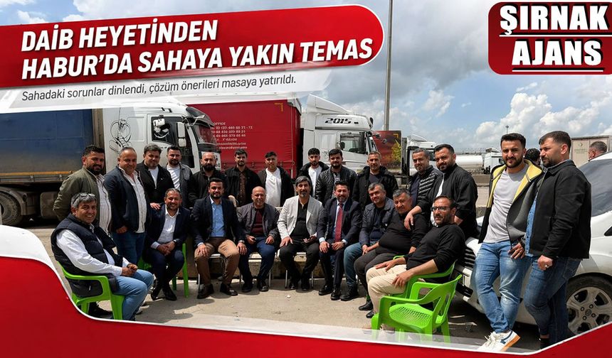 DAİB heyetinden Habur’da sahaya yakın temas