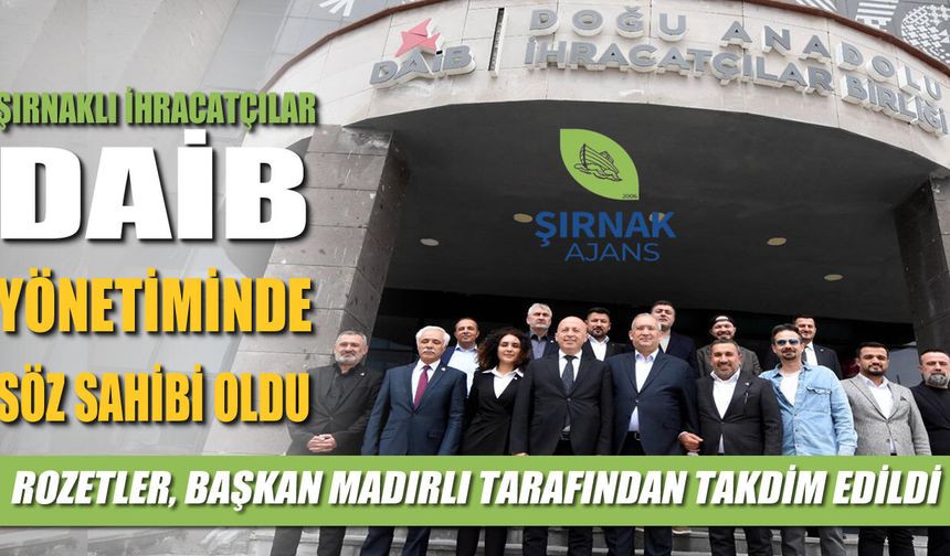 Şırnaklı ihracatçılar DAİB yönetiminde söz sahibi oldu