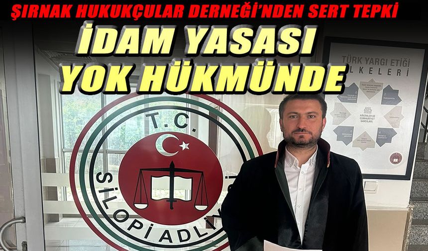 Şırnak Hukukçular Derneği “İdam yasası yok hükmünde”