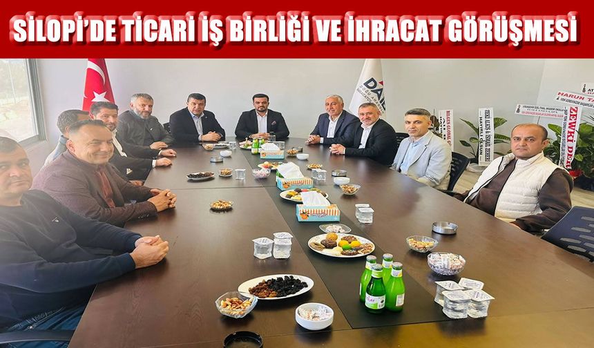 Silopi’de ticari iş birliği ve ihracat görüşmesi