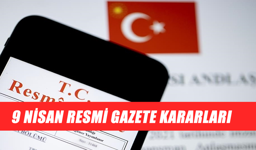 9 Nisan Resmi Gazete Kararları Açıklandı