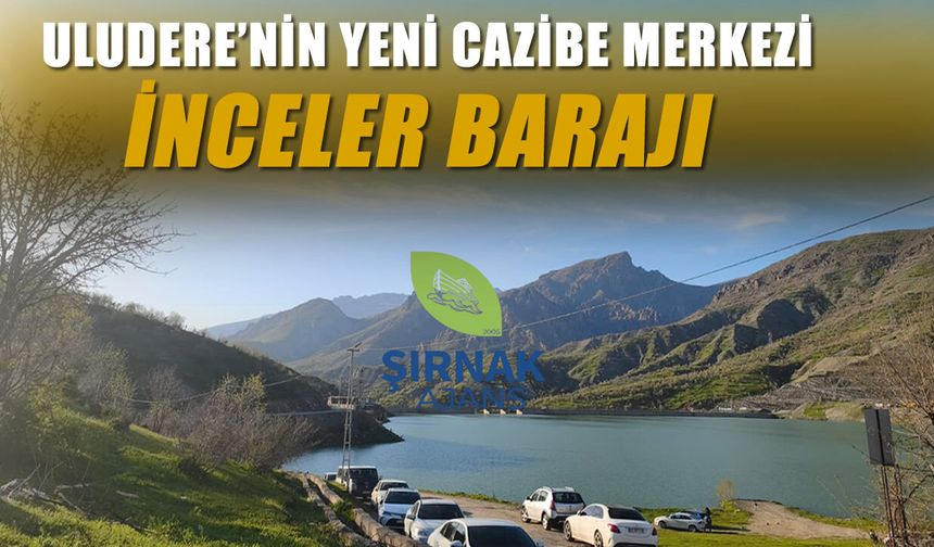 İnceler Barajı Uludere’nin Yeni Cazibe Merkezi Oldu