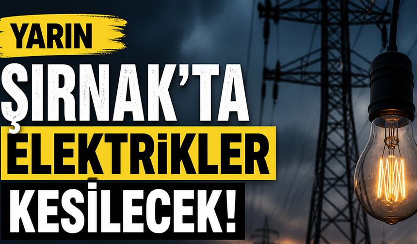 Şırnak’ta yarın dev kesinti, DEDAŞ ilçe ilçe uyardı!