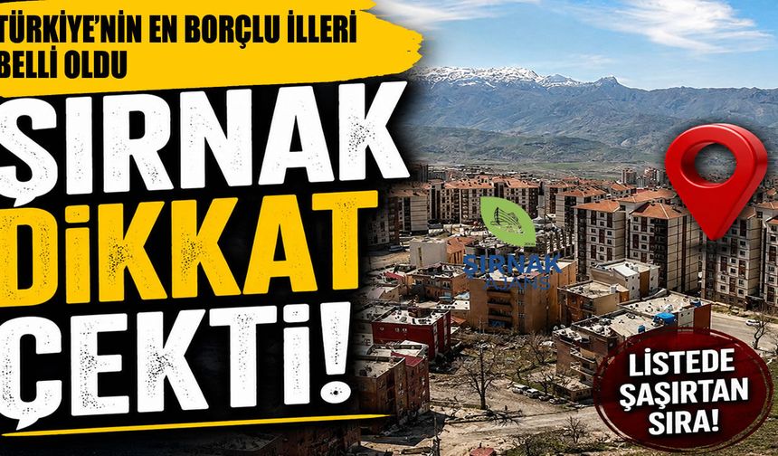 Türkiye’nin borç raporu yayımlandı, Şırnak’ın sırası şaşırttı