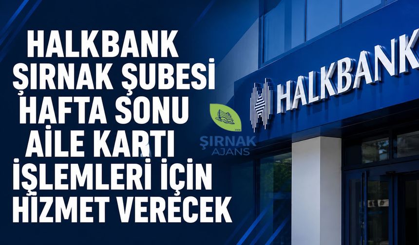 Halkbank Şırnak’tan Aile Kartı için hafta sonu mesaisi