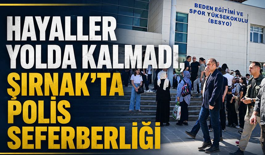 Hayaller yolda kalmadı, Şırnak’ta polis seferberliği